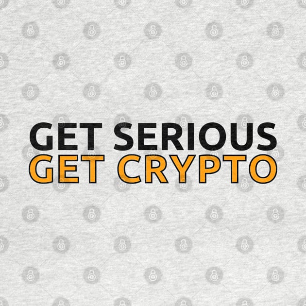 Get Serious - Get Crypto by IndiPrintables